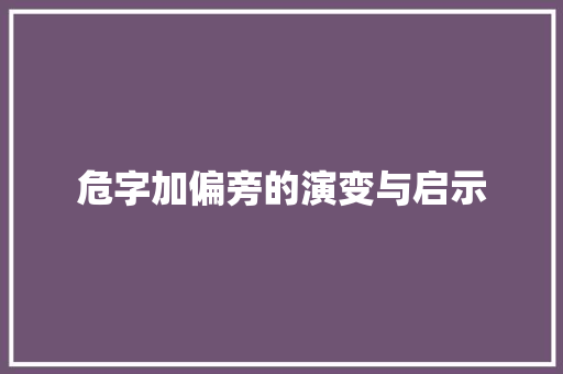危字加偏旁的演变与启示