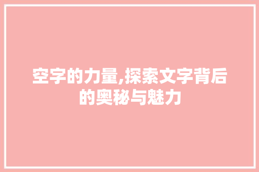 空字的力量,探索文字背后的奥秘与魅力