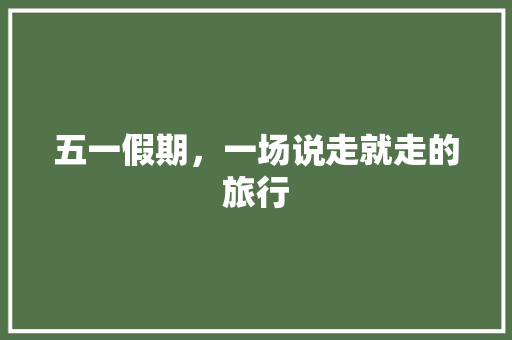 五一假期，一场说走就走的旅行
