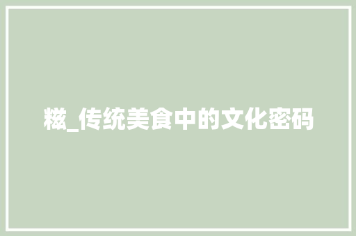 糍_传统美食中的文化密码