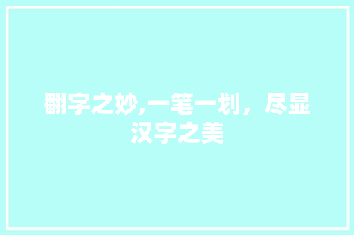 翻字之妙,一笔一划，尽显汉字之美