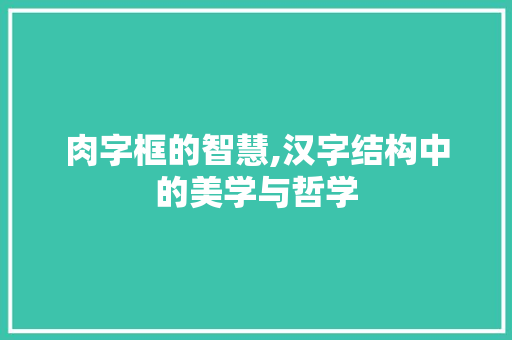 肉字框的智慧,汉字结构中的美学与哲学