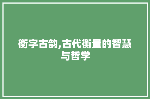 衡字古韵,古代衡量的智慧与哲学