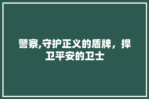 警察,守护正义的盾牌，捍卫平安的卫士