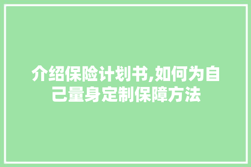介绍保险计划书,如何为自己量身定制保障方法