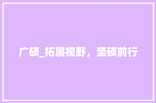 广硕_拓展视野，坚硕前行