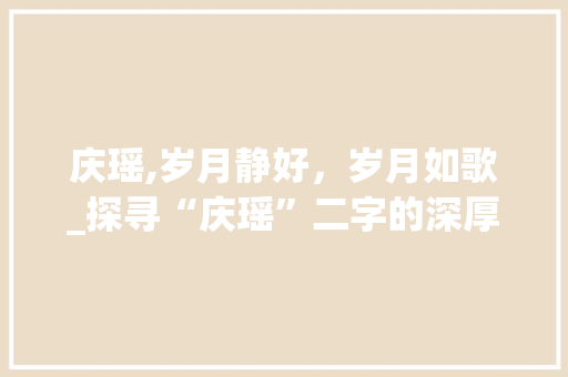 庆瑶,岁月静好，岁月如歌_探寻“庆瑶”二字的深厚意蕴