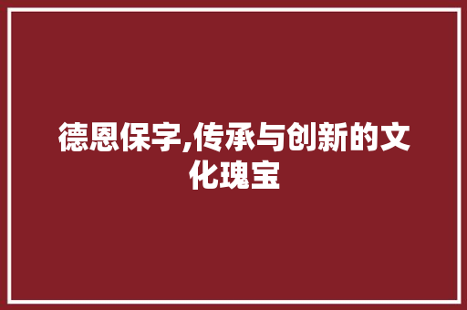 德恩保字,传承与创新的文化瑰宝