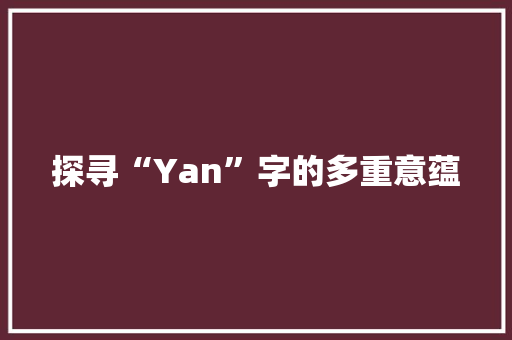 探寻“Yan”字的多重意蕴