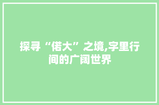 探寻“偌大”之境,字里行间的广阔世界