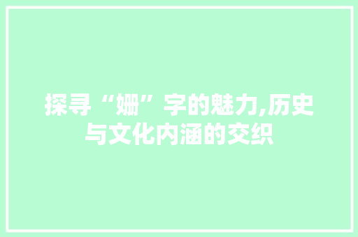 探寻“姗”字的魅力,历史与文化内涵的交织
