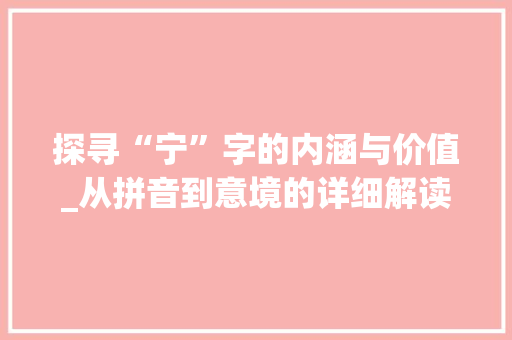 探寻“宁”字的内涵与价值_从拼音到意境的详细解读