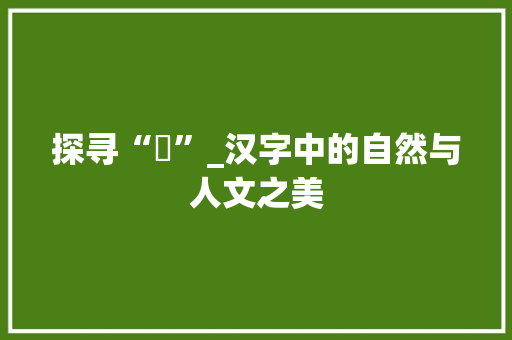 探寻“浾”_汉字中的自然与人文之美