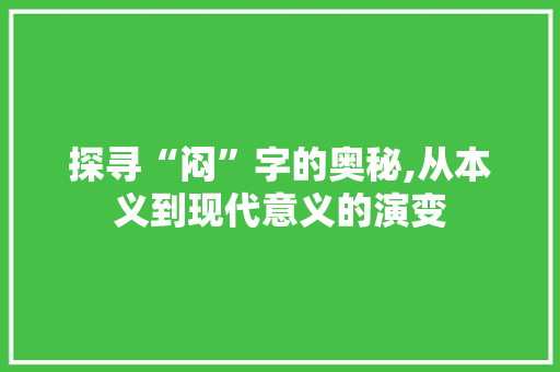 探寻“闷”字的奥秘,从本义到现代意义的演变