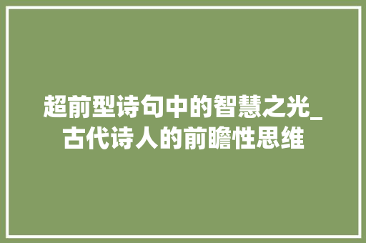 超前型诗句中的智慧之光_古代诗人的前瞻性思维