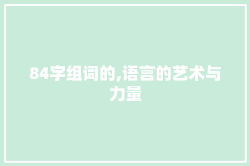 84字组词的,语言的艺术与力量
