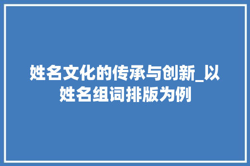 姓名文化的传承与创新_以姓名组词排版为例