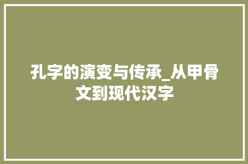 孔字的演变与传承_从甲骨文到现代汉字