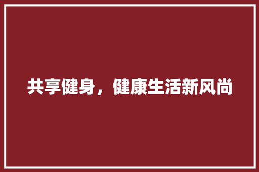 共享健身，健康生活新风尚