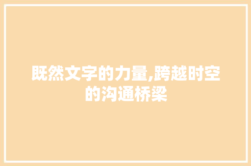 既然文字的力量,跨越时空的沟通桥梁