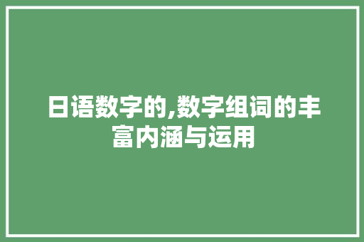 日语数字的,数字组词的丰富内涵与运用