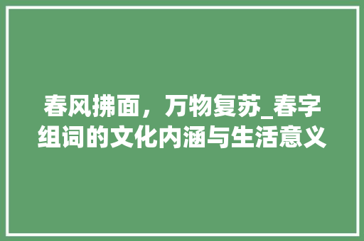春风拂面，万物复苏_春字组词的文化内涵与生活意义