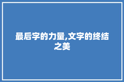 最后字的力量,文字的终结之美