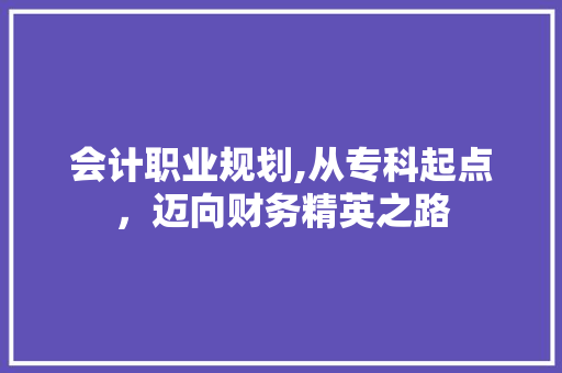 会计职业规划,从专科起点，迈向财务精英之路