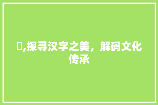喆,探寻汉字之美，解码文化传承