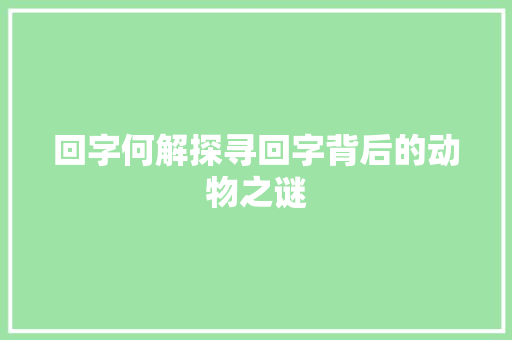回字何解探寻回字背后的动物之谜