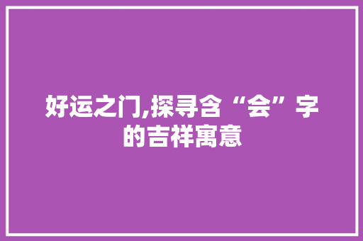 好运之门,探寻含“会”字的吉祥寓意