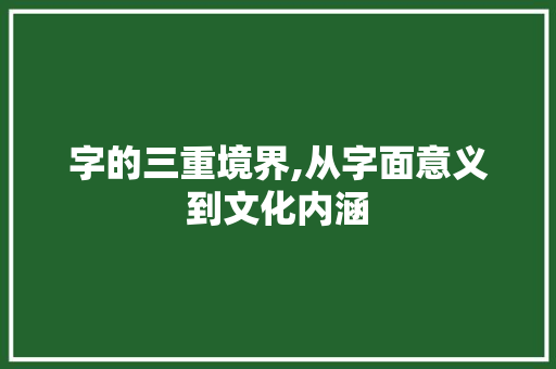 字的三重境界,从字面意义到文化内涵