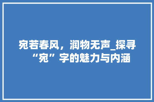 宛若春风，润物无声_探寻“宛”字的魅力与内涵