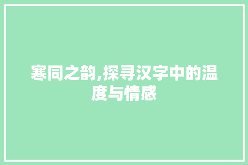 寒同之韵,探寻汉字中的温度与情感