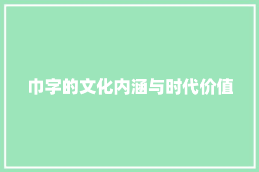 巾字的文化内涵与时代价值