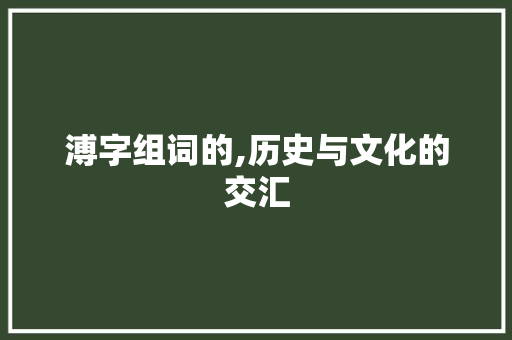 溥字组词的,历史与文化的交汇