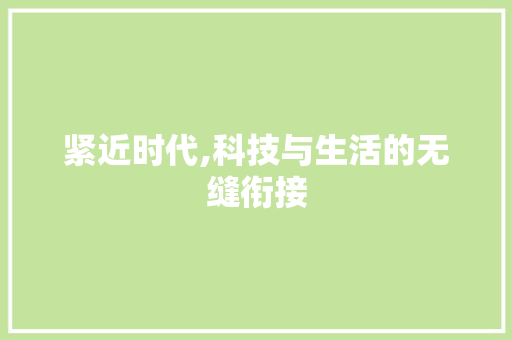 紧近时代,科技与生活的无缝衔接