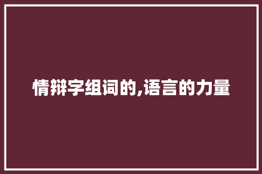 情辩字组词的,语言的力量