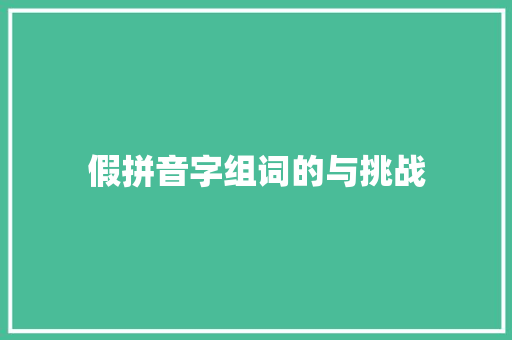 假拼音字组词的与挑战