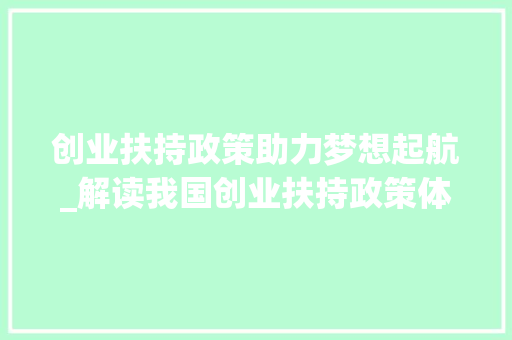 创业扶持政策助力梦想起航_解读我国创业扶持政策体系