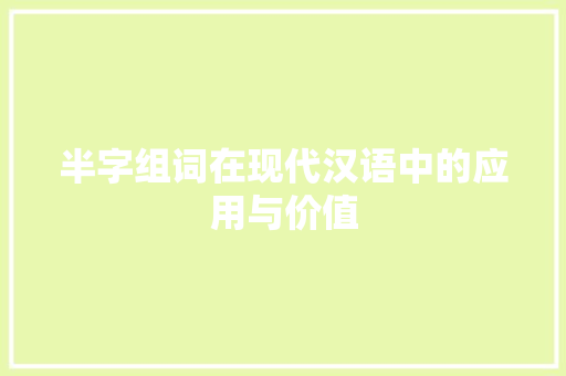 半字组词在现代汉语中的应用与价值