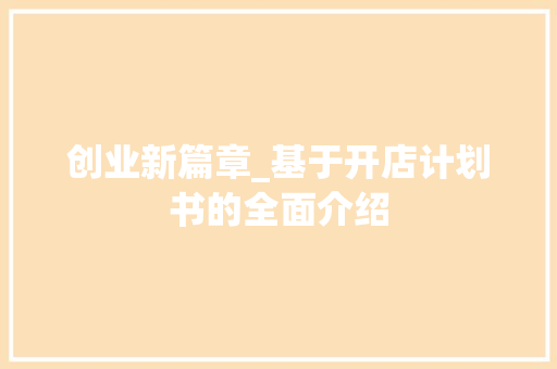 创业新篇章_基于开店计划书的全面介绍