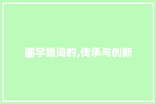 圈字组词的,传承与创新