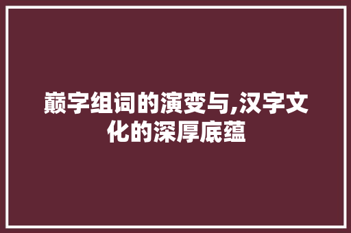 巅字组词的演变与,汉字文化的深厚底蕴
