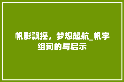 帆影飘摇，梦想起航_帆字组词的与启示