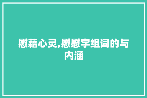 慰藉心灵,慰慰字组词的与内涵