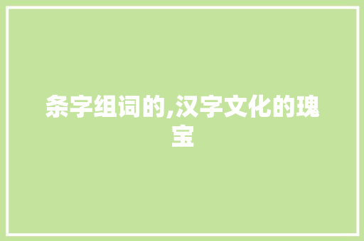 条字组词的,汉字文化的瑰宝