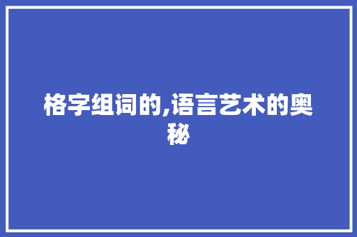 格字组词的,语言艺术的奥秘