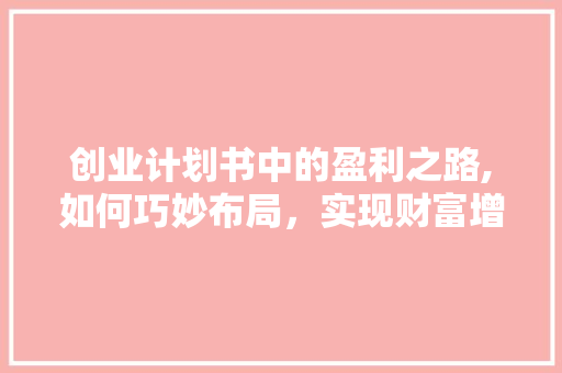 创业计划书中的盈利之路,如何巧妙布局，实现财富增长