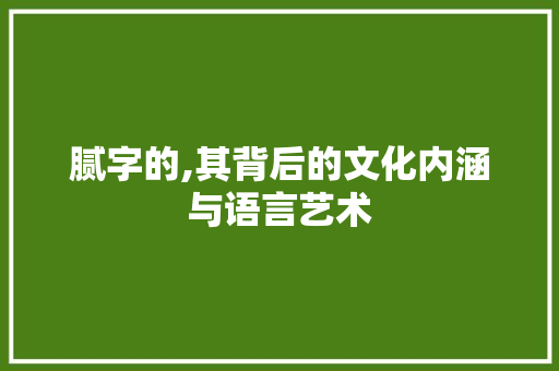 腻字的,其背后的文化内涵与语言艺术
